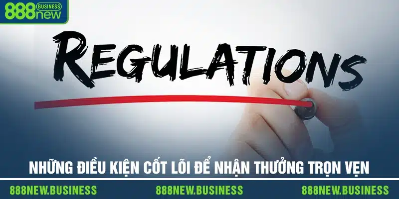 Những điều kiện cốt lõi để nhận thưởng trọn vẹn